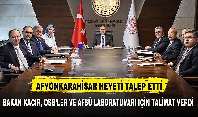 BAKAN KACIR, OSB'LER VE AFSÜ LABORATUVARI İÇİN TALİMAT VERDİ
