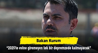 Bakan Kurum: 2025'te evine giremeyen tek bir depremzede kalmayacak