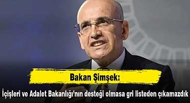 Bakan Şimşek: İçişleri ve Adalet Bakanlığı’nın desteği olmasa gri listeden çıkamazdık