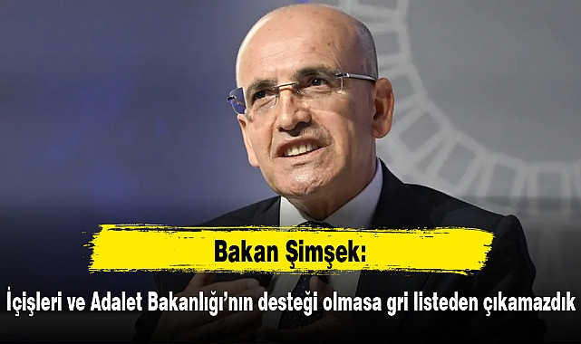 Bakan Şimşek: İçişleri ve Adalet Bakanlığı’nın desteği olmasa gri listeden çıkamazdık