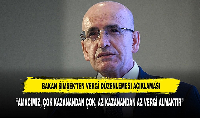 BAKAN ŞİMŞEK'TEN VERGİ DÜZENLEMESİ AÇIKLAMASI