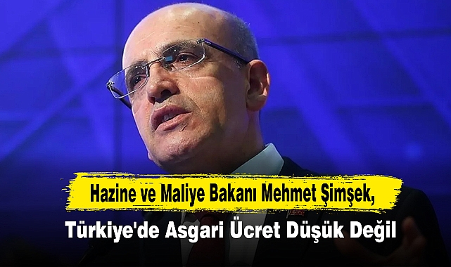 Bakan Şimşek: Türkiye'de Asgari Ücret Düşük Değil!