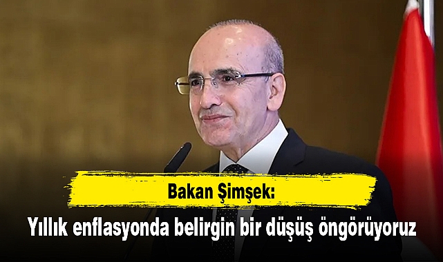 Bakan Şimşek: Yıllık enflasyonda belirgin bir düşüş öngörüyoruz