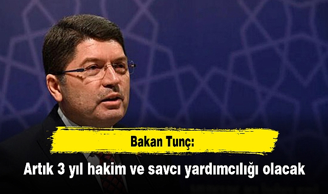 Bakan Tunç: Artık 3 yıl hakim ve savcı yardımcılığı olacak