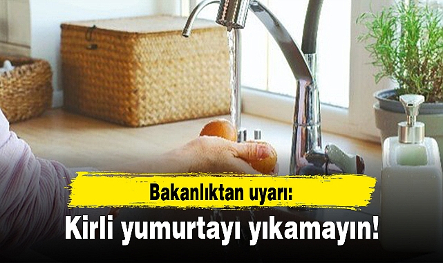 Bakanlıktan uyarı: Kirli yumurtayı yıkamayın!