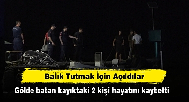 Balık Tutmak İçin Açıldılar: Gölde Batan Kayıktaki 2 Kişi Hayatını Kaybetti