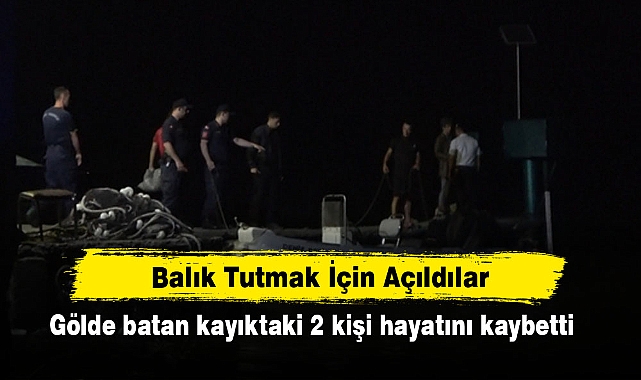 Balık Tutmak İçin Açıldılar: Gölde Batan Kayıktaki 2 Kişi Hayatını Kaybetti