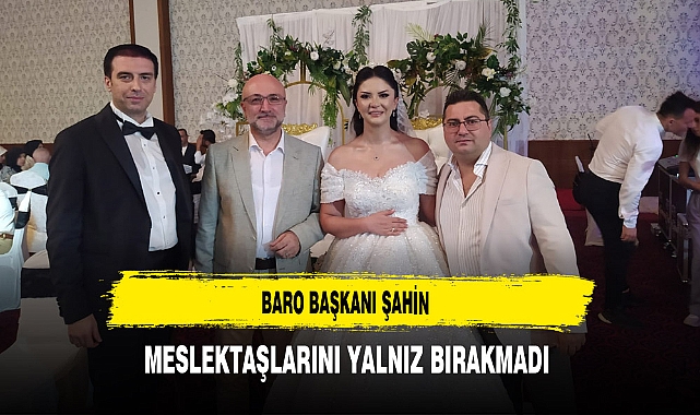 Baro Başkanı Şahin Meslektaşlarını Yalnız Bırakmadı