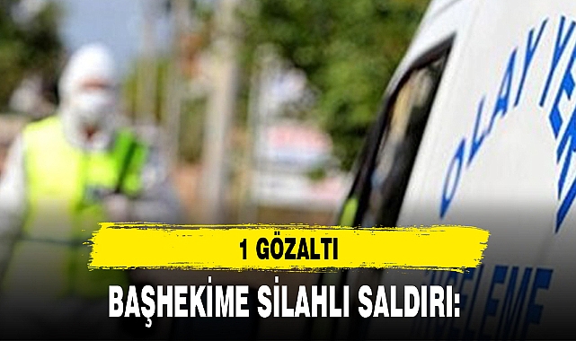 BAŞHEKİME SİLAHLI SALDIRI: