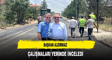 Başkan Aldırmaz Çalışmaları Yerinde İnceledi