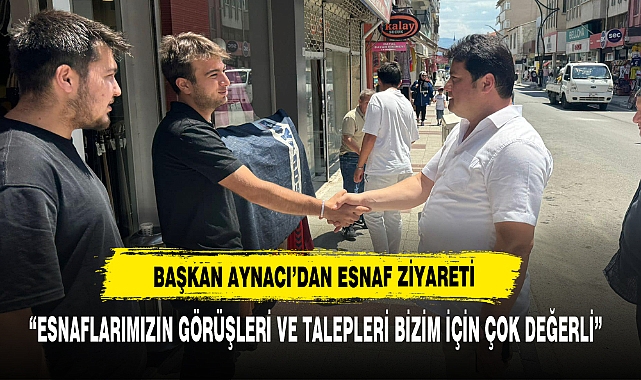 Başkan Aynacı’dan Esnaf Ziyareti