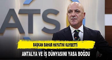 Başkan Bahar Hayatını Kaybetti Antalya'yı ve İş Dünyasını Yasa Boğdu