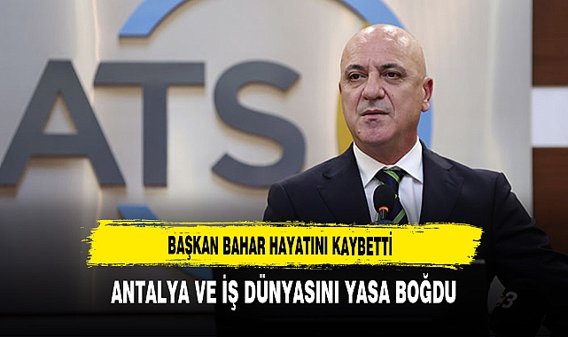 Başkan Bahar Hayatını Kaybetti Antalya'yı ve İş Dünyasını Yasa Boğdu