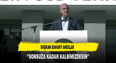 Başkan Bahar'ı Andılar ''Sonsuza Kadar Kalbimizdesin''