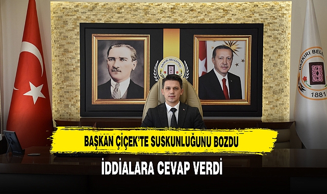 Başkan Çiçek’te Suskunluğunu Bozdu İddialara Cevap Verdi