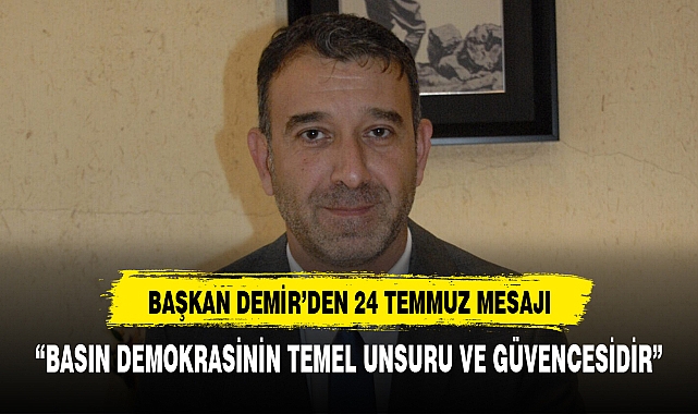 BAŞKAN DEMİR: “BASIN DEMOKRASİNİN TEMEL UNSURU VE GÜVENCESİDİR”