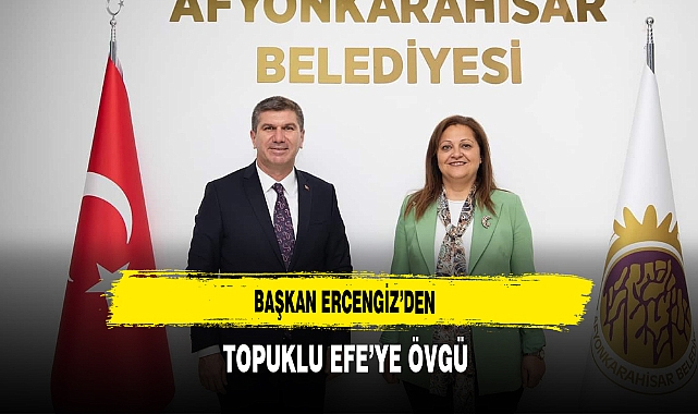 Başkan Ercengiz'den Topuklu Efe'ye Övgü