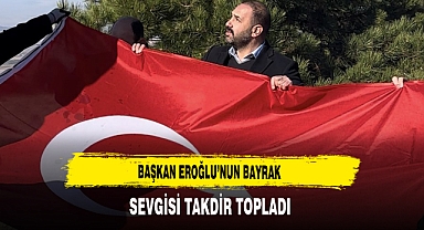 Başkan Eroğlu’nun Bayrak Sevgisi Takdir Topladı