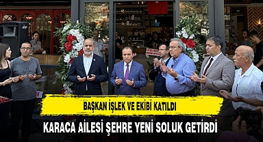 Başkan İşlek ve Ekibi Katıldı Karaca Ailesi Şehre Yeni Soluk Getirdi