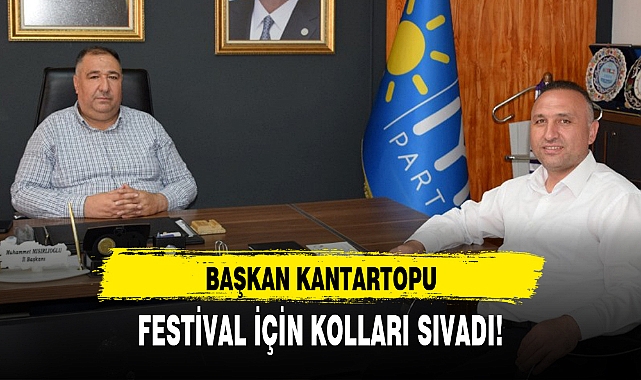 BAŞKAN KANTARTOPU,  FESTİVAL İÇİN KOLLARI SIVADI!