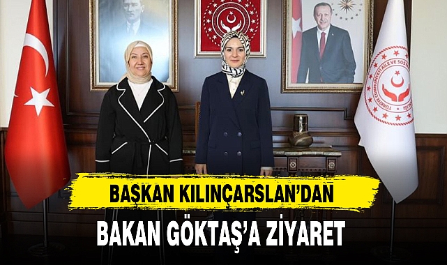 BAŞKAN KILINÇARSLAN'DAN BAKAN GÖKTAŞ'A ZİYARET