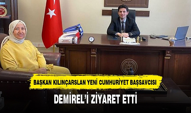 BAŞKAN KILINÇARSLAN YENİ CUMHURİYET BAŞSAVCISI DEMİREL'İ ZİYARET ETTİ