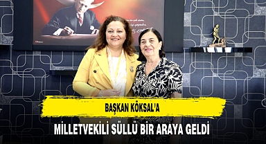 Başkan Köksal'a Milletvekili Süllü Bir Araya Geldi