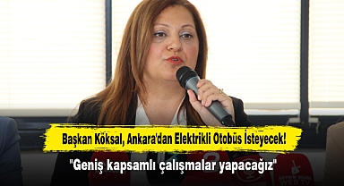 Başkan Köksal, Ankara'dan Elektrikli Otobüs İsteyecek!