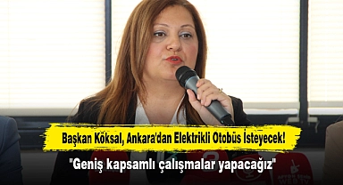 Başkan Köksal, Ankara'dan Elektrikli Otobüs İsteyecek!