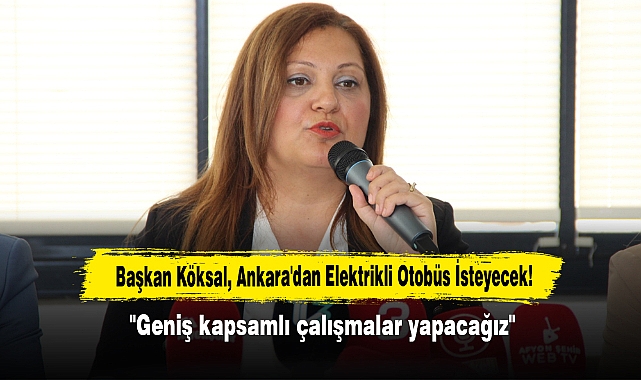 Başkan Köksal, Ankara'dan Elektrikli Otobüs İsteyecek!