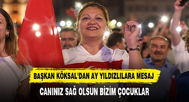 BAŞKAN KÖKSAL’DAN MESAJ! CANINIZ SAĞ OLSUN BİZİM ÇOCUKLAR