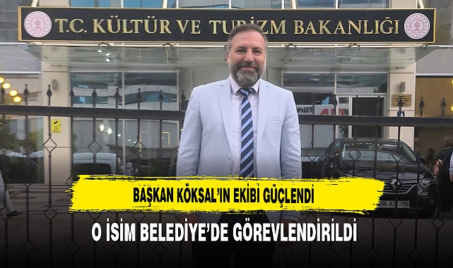 Başkan Köksal’ın Ekibi Güçlendi O İsim Belediye’de Görevlendirildi