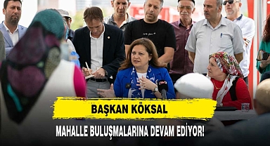Başkan Köksal Mahalle Buluşmalarına Devam Ediyor!