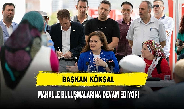 Başkan Köksal Mahalle Buluşmalarına Devam Ediyor!