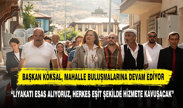 Başkan Köksal, Mahalle Buluşmalarına Devam Ediyor