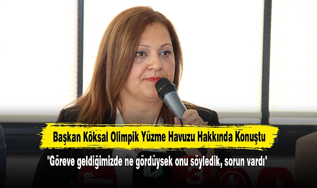 Başkan Köksal Olimpik Yüzme Havuzu Hakkında Konuştu:  "Göreve geldiğimizde ne gördüysek onu söyledik, sorun vardı"