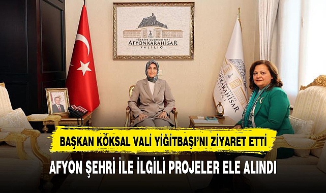 BAŞKAN KÖKSAL VALİ YİĞİTBAŞI'NI ZİYARET ETTİ