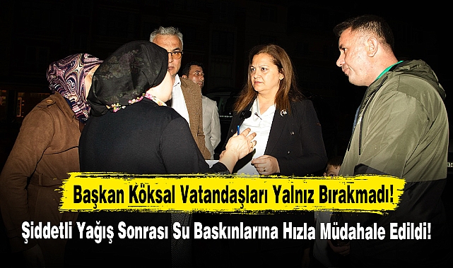Başkan Köksal Vatandaşları Yalnız Bırakmadı!