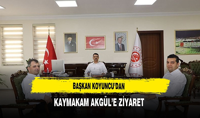 Başkan Koyuncu’dan Kaymakam Akgül’e Ziyaret