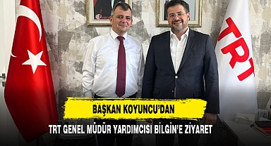Başkan Koyuncu’dan TRT Genel Müdür Yardımcısı Bilgin’e Ziyaret