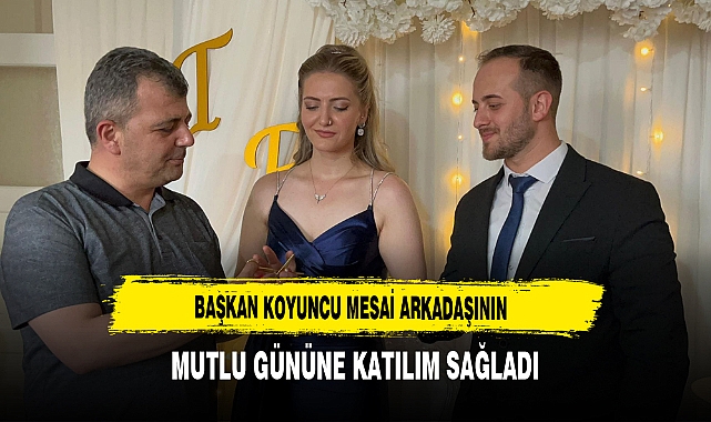 Başkan Koyuncu Mesai Arkadaşının Mutlu Gününe Katılım Sağladı