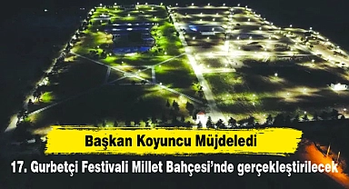 Başkan Koyuncu Müjdeledi! 17. Gurbetçi Festivali Millet Bahçesi’nde gerçekleştirilecek