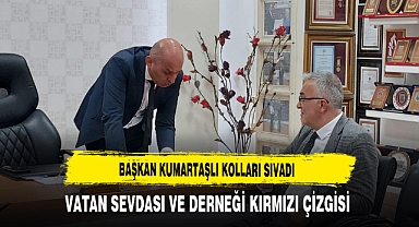 Başkan Kumartaşlı Kolları Sıvadı Vatan Sevdası ve Derneği Kırmızı Çizgisi