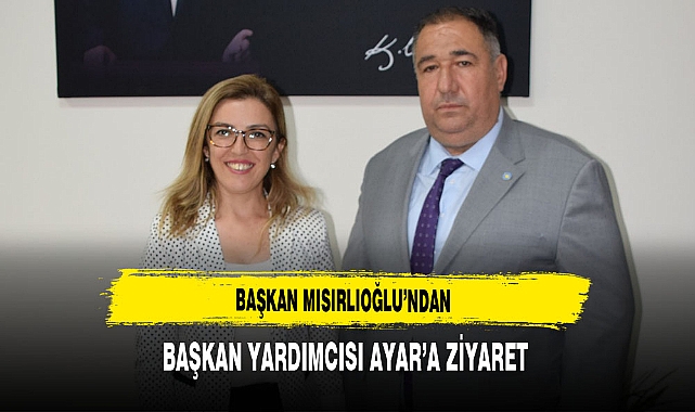 Başkan Mısırlıoğlu’ndan Başkan Yardımcısı Ayar’a Ziyaret