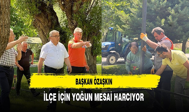 Başkan Özaşkın İlçe İçin Yoğun Mesai Harcıyor