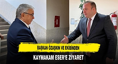 Başkan Özaşkın ve Ekibinden Kaymakam Eser'e Ziyaret