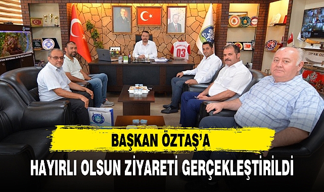 BAŞKAN ÖZTAŞ'A HAYIRLI OLSUN ZİYARETİ GERÇEKLEŞTİRİLDİ