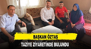 BAŞKAN ÖZTAŞ, TAZİYE ZİYARETİNDE BULUNDU
