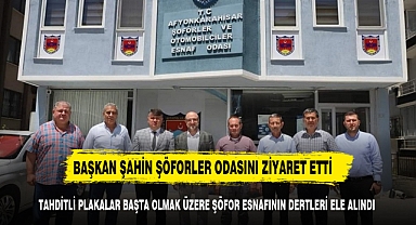 BAŞKAN ŞAHİN ŞÖFORLER ODASINI ZİYARET ETTİ