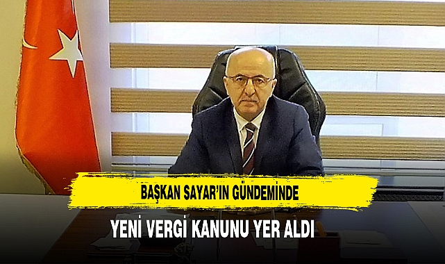 Başkan Sayar'ın Gündeminde Yeni Vergi Kanunu Yer Aldı